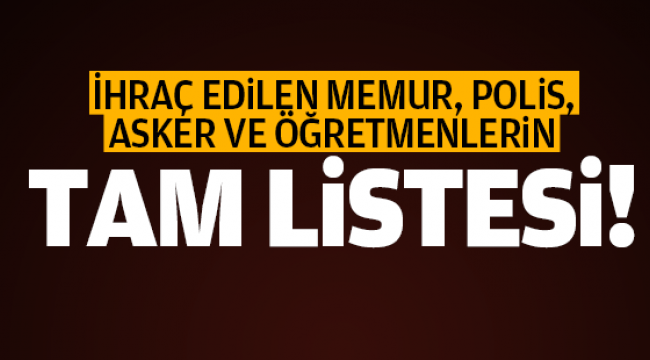 FETÖ'den ihraç edilen memur, polis, asker ve öğretmenlerin tam listesi!
