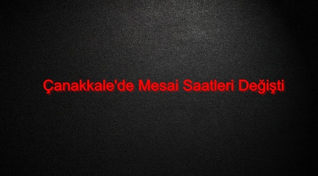 Çanakkale'de Mesai Saatleri Değişti