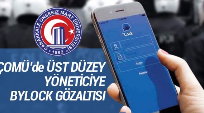 ÇOMÜ'DE ÜST DÜZEY YÖNETİCİ BYLOCK'TAN GÖZALTINA ALINDI