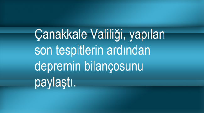 Çanakkale Valiliği, yapılan son tespitlerin ardından depremin bilançosunu paylaştı.