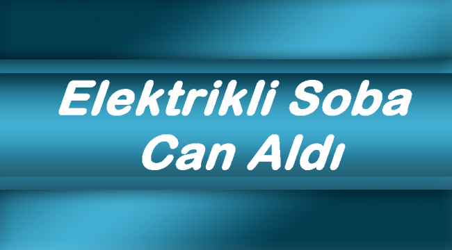 Elektrikli soba can aldı