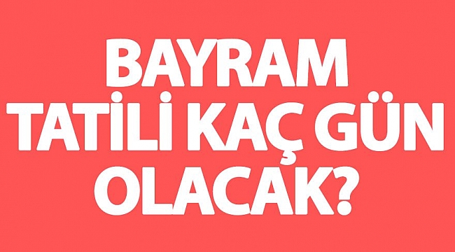 Ramazan Bayramı kaç gün tatil olacak?