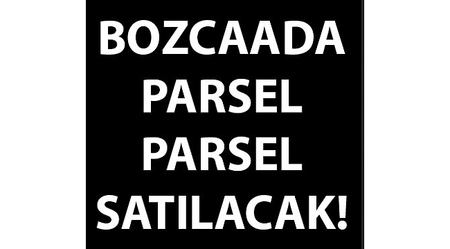 Bozcaada parsel parsel satılacak!