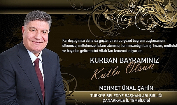 Türkiye Belediye Başkanları Birliği Çanakkale Temsilcisi Mehmet Ünal Şahin, Kurban Bayramı dolayısıyla kutlama mesajı yayınladı.