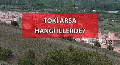 TOKİ arsa hangi illerde var? TOKİ arsa nerelerde yapılacak?