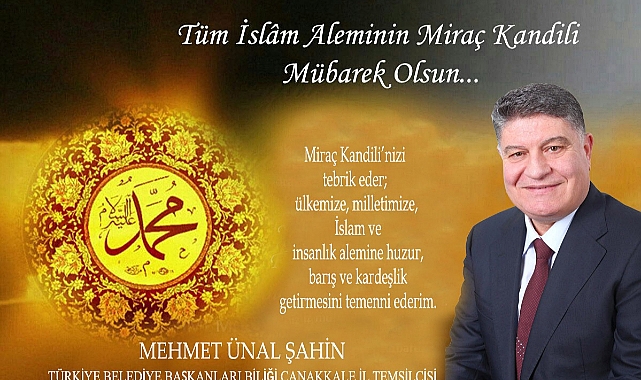 TÜRKİYE BELEDİYE BAŞKANLARI BİRLİĞİ ÇANAKKALE İL TEMSİLCİSİ MEHMET ÜNAL ŞAHİN'İN MİRAÇ KANDİLİ MESAJI