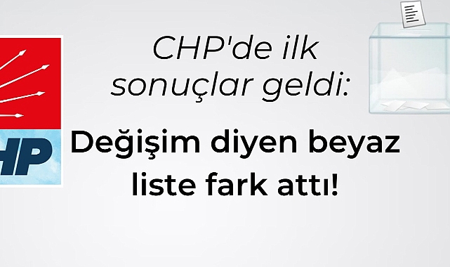 CHP'de ilk sonuçlar geldi: Değişim diyen beyaz liste fark attı