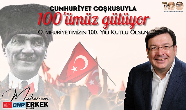CHP'Lİ ERKEK: "100 YILIN ONURU VE İKİNCİ YÜZYILIN HEYECANI İÇİNDEYİZ"