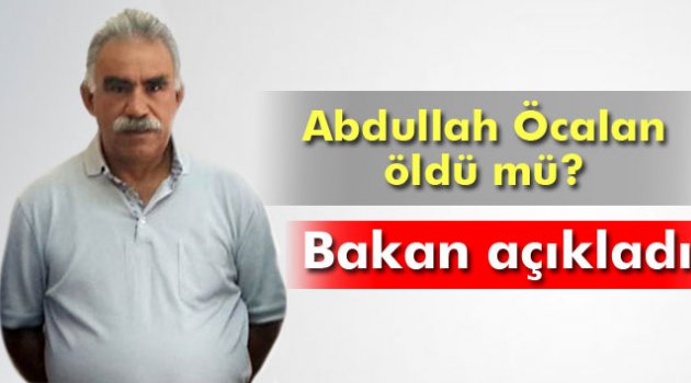 Bakan açıkladı: Abdullah Öcalan öldü mü?