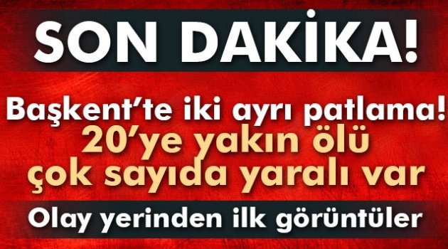 Başkent'te patlama: 20'ye yakın ölü, çok sayıda yaralı
