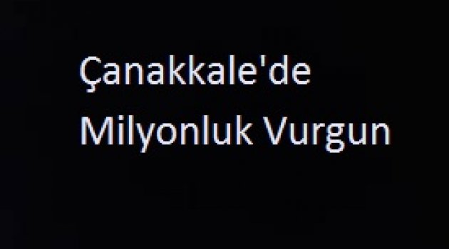 Çanakkale'de Milyonluk Vurgun