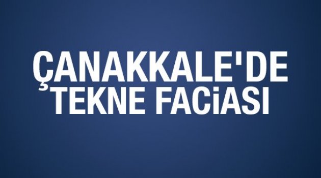 Çanakkale'de tekne faciası: 3 ölü