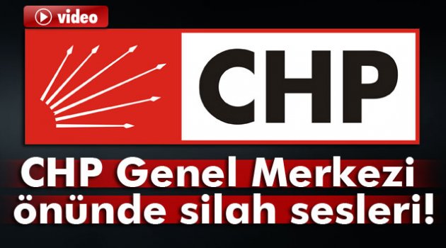 CHP Genel Merkezi önünde silah sesleri!