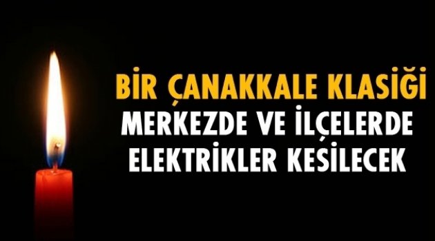DİKKAT!! Çanakkale'de ve İlçelerde Elektrikler Kesilecek