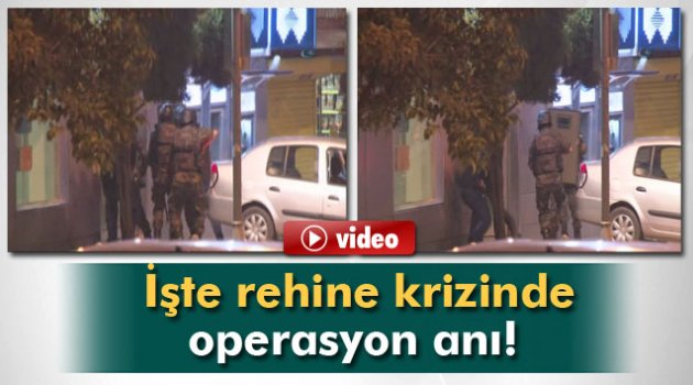 İşte rehine krizinde operasyon anı!