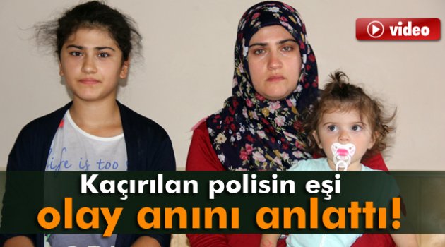 Lice’de teröristlerin kaçırdığı polisin eşi olay anını anlattı