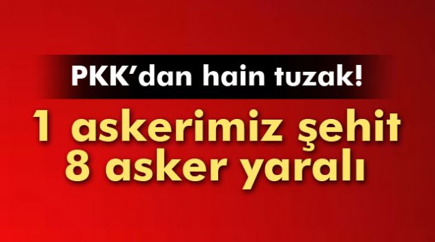 PKK'dan hain tuzak! 1 askerimiz şehit oldu