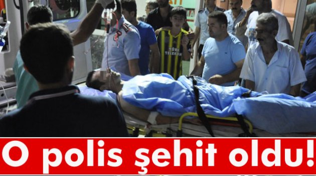 Yaralı polis memuru şehit oldu
